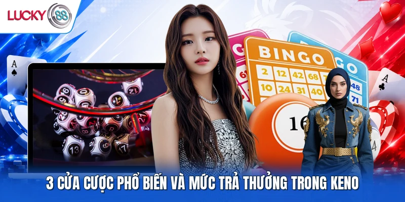 3 cửa cược phổ biến và mức trả thưởng trong Keno