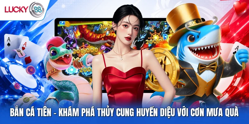 Bắn Cá Tiên - Khám Phá Thủy Cung Huyền Diệu Với Cơn Mưa Quà