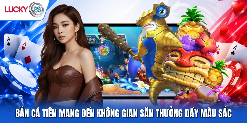 Bắn cá Tiên mang đến không gian săn thưởng đầy màu sắc