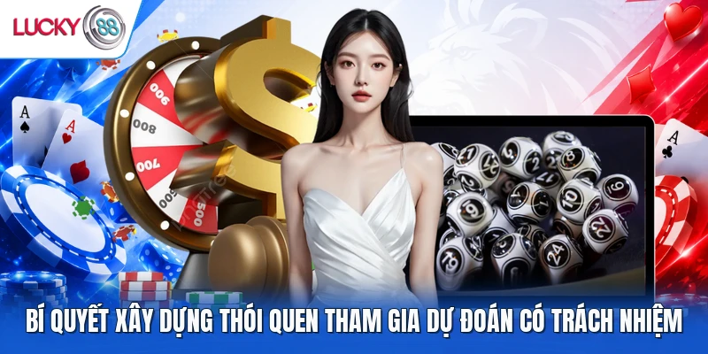 Bí quyết xây dựng thói quen tham gia dự đoán có trách nhiệm