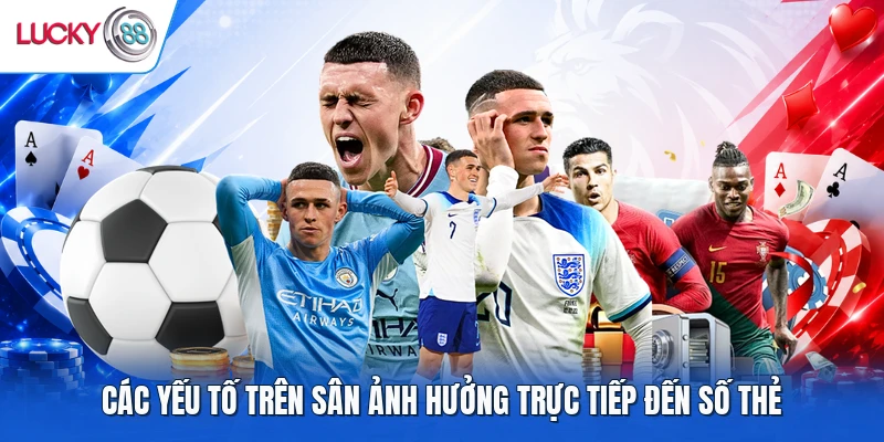 Các yếu tố trên sân ảnh hưởng trực tiếp đến số thẻ