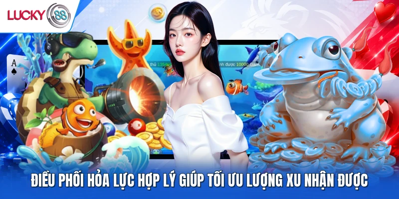 Điều phối hỏa lực hợp lý giúp tối ưu lượng xu nhận được