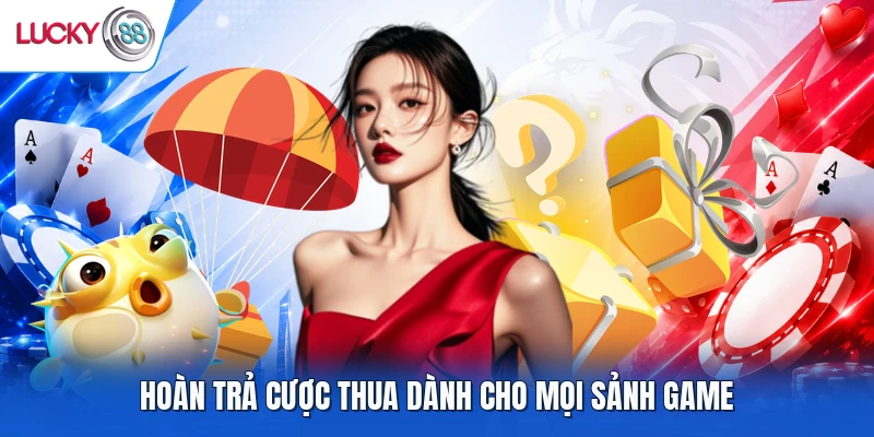 Hoàn trả cược thua dành cho mọi sảnh game