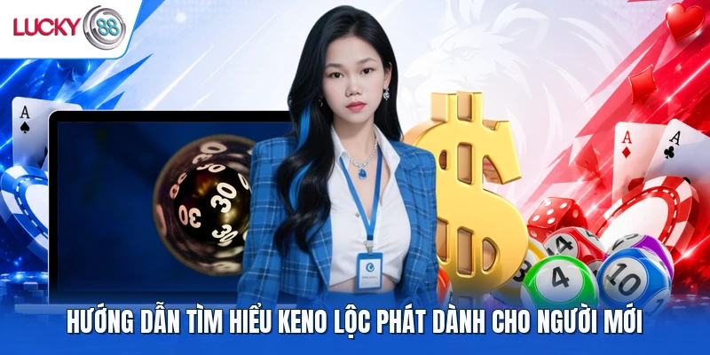 Hướng dẫn tìm hiểu Keno Lộc Phát dành cho người mới