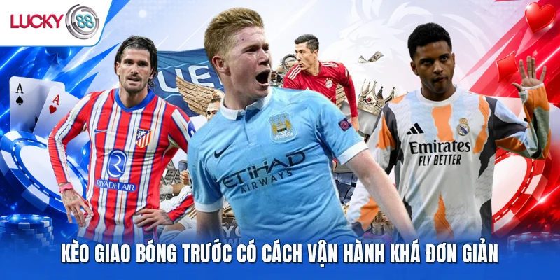 Kèo giao bóng trước có cách vận hành khá đơn giản