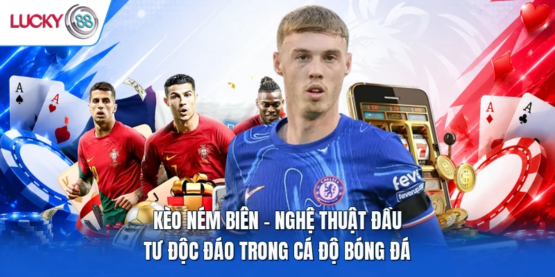 Kèo Ném Biên - Nghệ Thuật Đầu Tư Độc Đáo Trong Cá Độ Bóng Đá