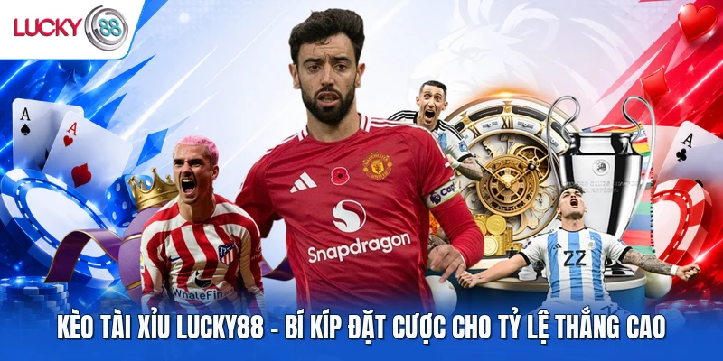 Kèo Tài Xỉu LUCKY88 - Bí Kíp Đặt Cược Cho Tỷ Lệ Thắng Cao
