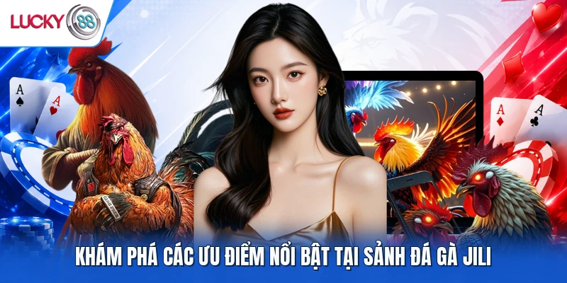 Khám phá các ưu điểm nổi bật tại sảnh đá gà JILI