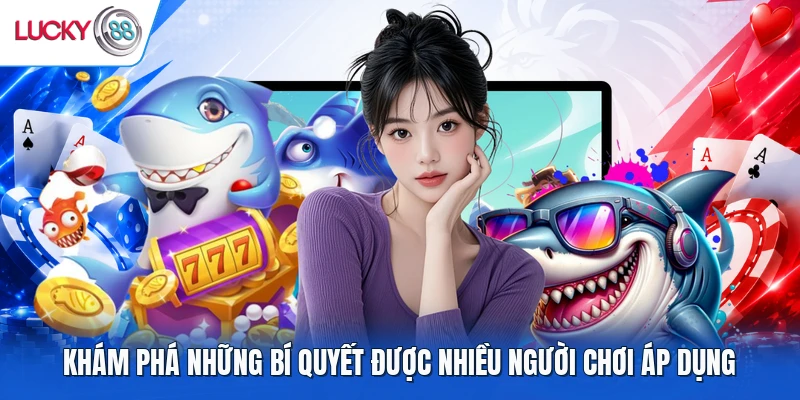 Khám phá những bí quyết được nhiều người chơi áp dụng