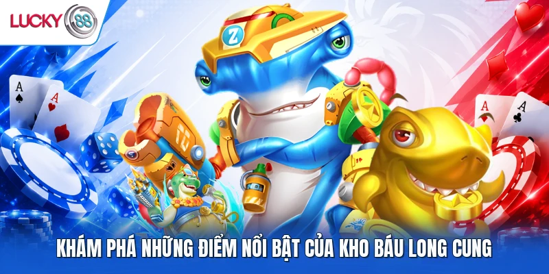 Khám phá những điểm nổi bật của Kho Báu Long Cung