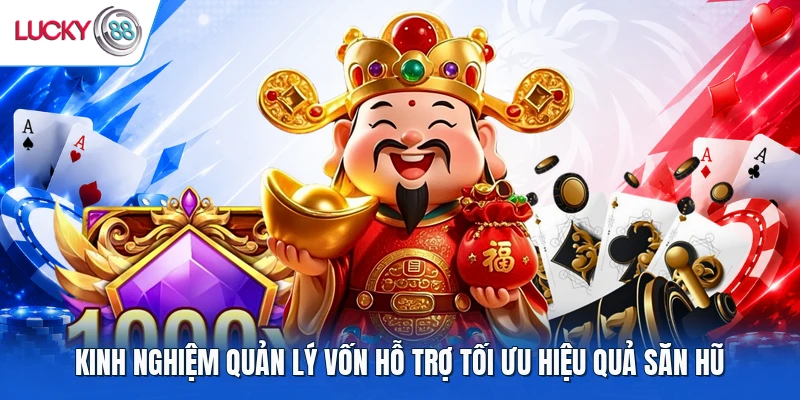Kinh nghiệm quản lý vốn hỗ trợ tối ưu hiệu quả săn hũ