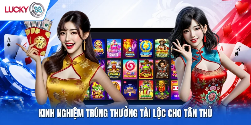 Kinh nghiệm trúng thưởng tài lộc cho tân thủ