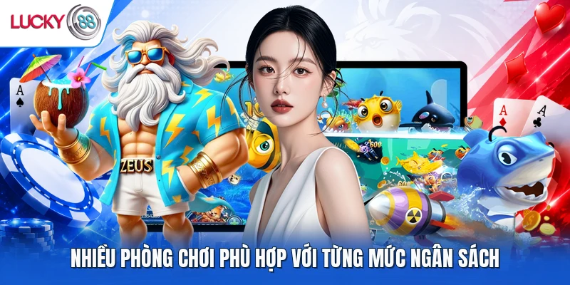 Nhiều phòng chơi phù hợp với từng mức ngân sách