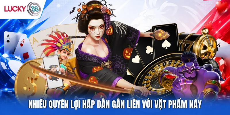 Nhiều quyền lợi hấp dẫn gắn liền với vật phẩm này