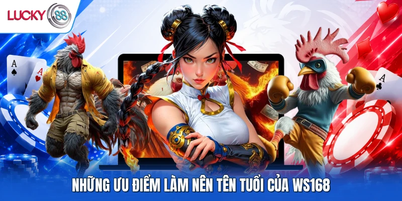 Những ưu điểm làm nên tên tuổi của WS168