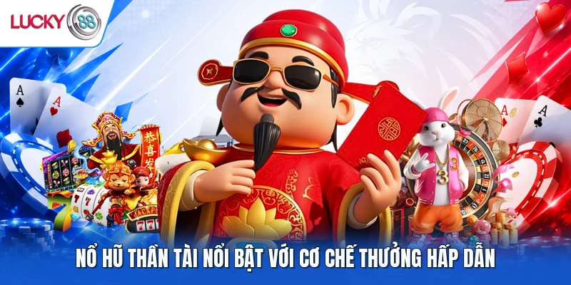 Nổ hũ Thần Tài nổi bật với cơ chế thưởng hấp dẫn