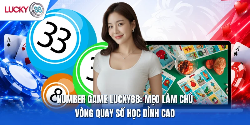 Number Game LUCKY88: Mẹo Làm Chủ Vòng Quay Số Học Đỉnh Cao