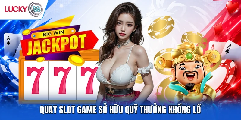 Quay slot game sở hữu quỹ thưởng khổng lồ