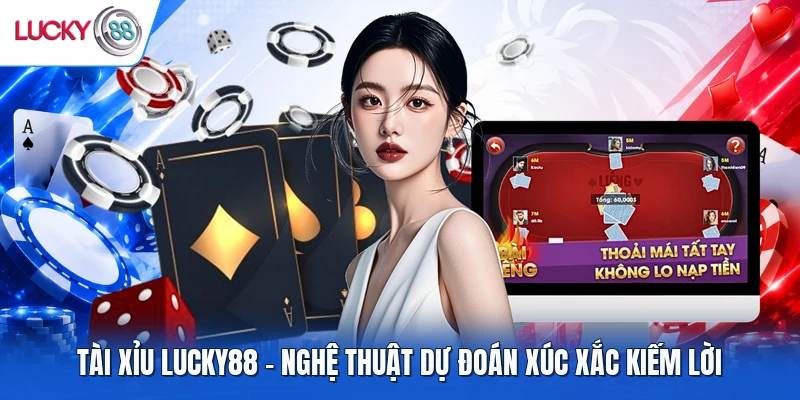 Tài Xỉu LUCKY88 – Nghệ Thuật Dự Đoán Xúc Xắc Kiếm Lời