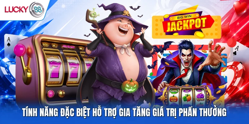 Tính năng đặc biệt hỗ trợ gia tăng giá trị phần thưởng
