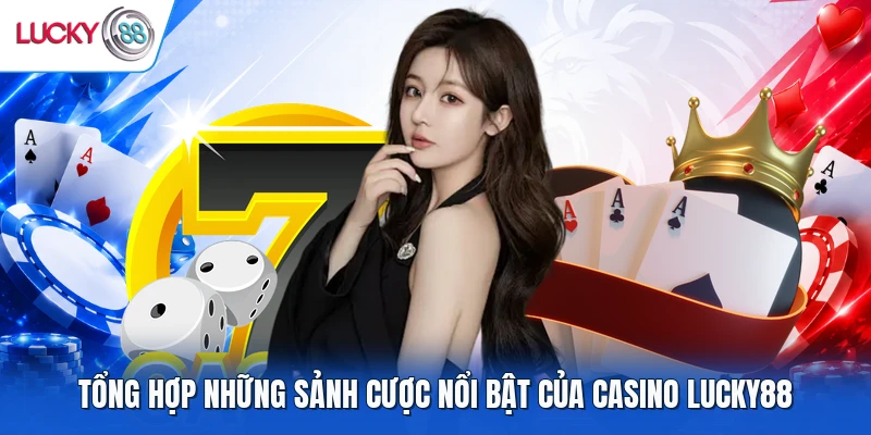 Tổng hợp những sảnh cược nổi bật của casino LUCKY88